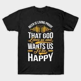 Beer Is Living Proof That God Loves Us And Wants Us To Be Happy T Shirt For Women Men T-Shirt